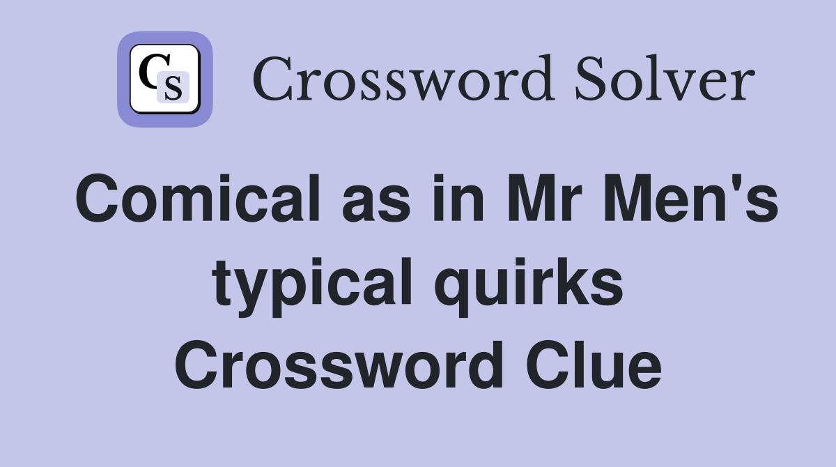 Comical as in Mr Men s typical quirks Crossword Clue Answers